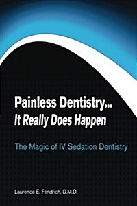 Painless Dentistry... It Really Does Happen: The Magic of IV Sedation Dentistry (Paperback)