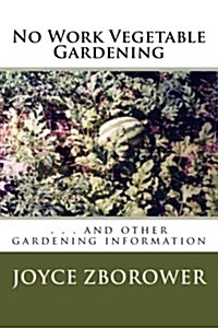 No Work Vegetable Gardening: . . . and Other Gardening Information (Paperback)