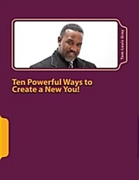 Ten Powerful Ways to Create a New You!: Your Thoughts Are Your Reality (Paperback)