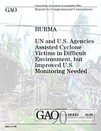 Burma: Un and U.S. Agencies Assisted Cyclone Victims in Difficult Environment, But Improved U.S. Monitoring Needed (Paperback)