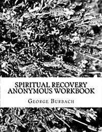 Spiritual Recovery Anonymous Workbook: Overcoming Spiritual and Religious Addiction (Paperback)