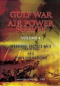 Gulf War Air Power Survey: Volume IV Weapons, Tactics, and Training and Space Operations (Paperback)