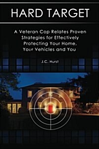 Hard Target: A Veteran Cop Relates Proven Strategies for Effectively Protecting Your Home, Your Vehicles and You (Paperback)
