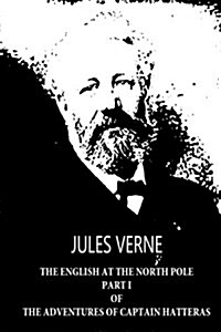 The English at the North Pole Part I of the Adventures of Captain Hatteras (Paperback)