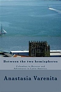 Between the Two Hemispheres: Columbus in Reverse and Adventures in Latin America (Paperback)