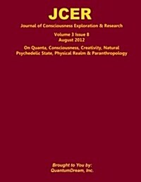 Journal of Consciousness Exploration & Research Volume 3 Issue 8: On Quanta, Consciousness, Creativity, Natural Psychedelic State, Physical Realm & Pa (Paperback)