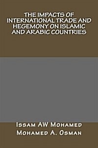 The Impacts of International Trade and Hegemony on Islamic and Arabic Countries (Paperback)