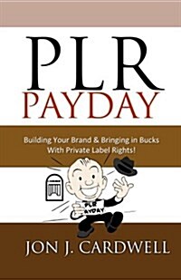 Plr Payday: Building Your Brand & Bringing in Bucks with Private Label Rights (Paperback)