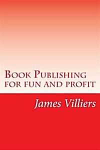 Book Publishing for Fun and Profit: Write and Publish Your Own Book, an Easy Way (Paperback)