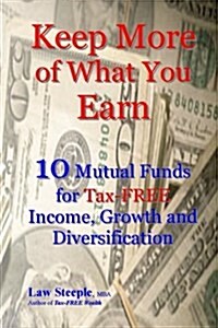Keep More of What You Earn: 10 Mutual Funds for Tax-Free Income, Growth and Diversification (Paperback)