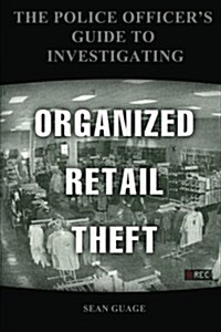 The Police Officers Guide to Investigating Organized Retail Theft (Paperback)