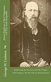 James Stephens, Chief Organizer of the Irish Republic: Embracing an Account of the Origin and Progress of the Fenian Brotherhood (Paperback)