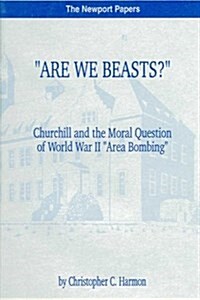 Are We Beasts? Churchill and the Moral Question of World War II Area Bombing: Naval War College Newport Papers 1 (Paperback)