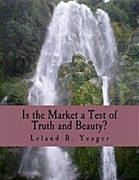 Is the Market a Test of Truth and Beauty? (Large Print Edition): Essays in Political Economy (Paperback)