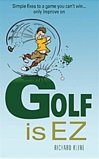Golf Is EZ: Simple Fixes to a Game You Cant Win... Only Improve on (Paperback)
