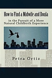 How to Find a Midwife and Doula in the Pursuit of a More Natural Childbirth Expe (Paperback)