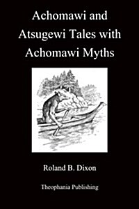 Achomawi and Atsugewi Tales with Achomawi Myths (Paperback)