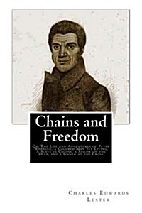 Chains and Freedom: Or, the Life and Adventures of Peter Wheeler, a Colored Man Yet Living. a Slave in Chains, a Sailor on the Deep, and a (Paperback)