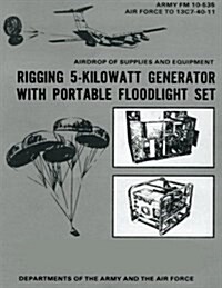 Airdrop of Supplies and Equipment: Rigging 5-Kilowatt Generator Set with Portable Floodlight Set (FM 10-535 / To 13c7-40-11) (Paperback)