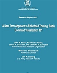 A Near Term Approach to Embedded Training: Battle Command Visualization 101 (Paperback)