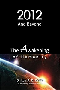 2012 and Beyond: The Awakening of Humanity: The Prophecy of Light Is about to Come True! (Paperback)