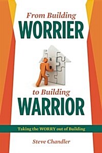 From Building Worrier to Building Warrior: Taking the Worry Out of Building (Paperback)