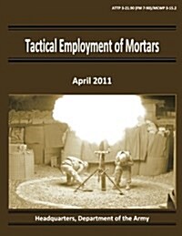 Tactical Employment of Mortars (Attp 3-21.90 / FM 7-90 / McWp 3-15.2) (Paperback)