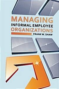 Managing Informal Employee Organizations (Paperback)