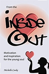 From the Inside Out: Being a Teenager Can Be Tough. It Is a Time in Our Lives When We Are Discovering Who We Are But Often Dont Know How. (Paperback)