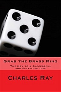 Grab the Brass Ring: The Key to a Successful and Fulfilled Life (Paperback)