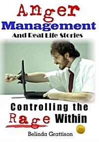 Anger Management and Real Life Stories: Controlling the Rage Within (Paperback)