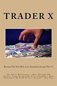 The Forex Millionaire: Bust Through the Brokers Traps, Escape the Forex Slaughter, Rake Mountains of Cash to Your Account - Buy Now: Become t (Paperback)