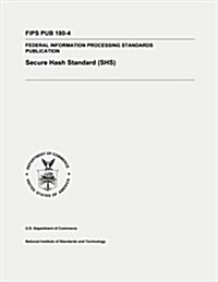 Secure Hash Standard (Shs): Federal Information Processing Standards Publication 180-4 (Paperback)