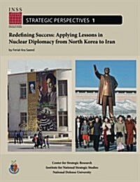 Redefining Success: Applying Lessons in Nuclear Diplomacy from North Korea to Iran: Institute for National Strategic Studies, Strategic Pe (Paperback)