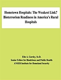 Hometown Hospitals: The Weakest Link? Bioterrorism Readiness in Americas Rural Hospitals (Paperback)