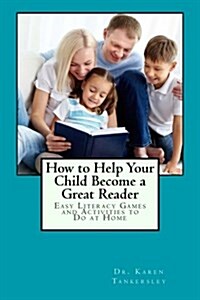 How to Help Your Child Become a Great Reader: Easy Literacy Games and Activities to Do at Home (Paperback)