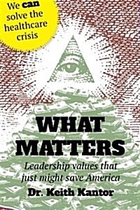 What Matters: Leadership Values That Just Might Save America (Paperback)