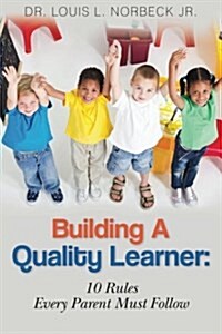 Building a Quality Learner: 10 Rules Every Parent Must Follow (Paperback)