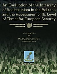 An Evaluation of the Intensity of Radical Islam in the Balkans and the Assessment of Its Level of Threat for European Security (Paperback)