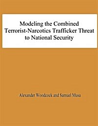 Modeling the Combined Terrorist-Narcotics Trafficker Threat to National Security (Paperback)