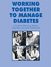 Working Together to Manage Diabetes: A Guide for Pharmacy, Podiatry, Optometry, and Dental Professionals (Paperback)