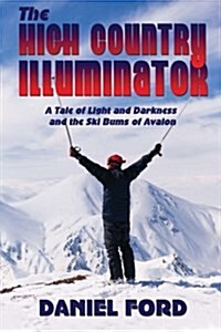 The High Country Illuminator: A Tale of Light and Darkness and the Ski Bums of Avalon (Paperback)