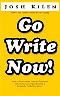 Go Write Now: How to Escape the Tyranny of Big Publishers and Become a Successful Publishing Author (Paperback)
