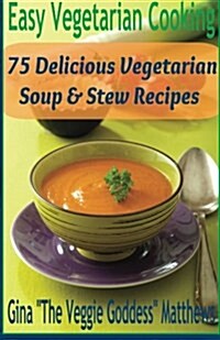 Easy Vegetarian Cooking: 75 Delicious Vegetarian Soup and Stew Recipes: Vegetables and Vegetarian - Soups & Stews (Paperback)