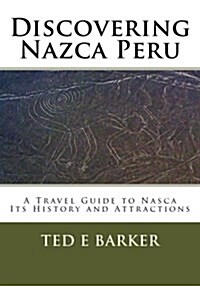 Discovering Nazca Peru: A Travel Guide to Nasca Its History and Attractions (Paperback)