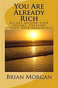 You Are Already Rich: Riches Beyond Your Dreams; Treasure Beyond Your Imaginings (Paperback)