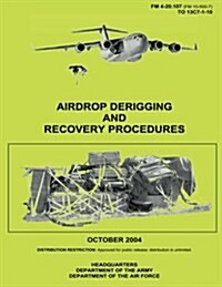 Airdrop Derigging and Recovery Procedures (FM 4-20.107) (Paperback)