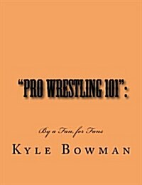 Pro Wrestling 101: : By a Fan, for Fans (Paperback)