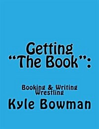 Getting The Book: : Blueprints of Booking & Writing Wrestling (Paperback)