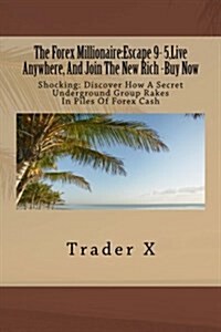 The Forex Millionaire: Escape 9- 5, Live Anywhere, and Join the New Rich -Buy Now: Shocking: Discover How a Secret Underground Group Rakes in (Paperback)